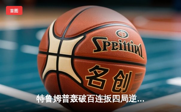 特鲁姆普轰破百连扳四局逆转墨菲 强势挺进斯诺克世锦赛四强