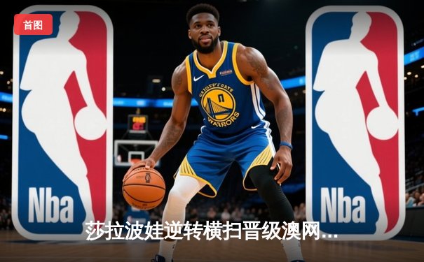 莎拉波娃逆转横扫晋级澳网八强 中国金花组合双打遗憾出局