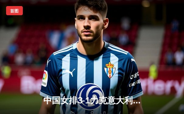 中国女排3-1力克意大利，世联赛香港站豪取三连胜