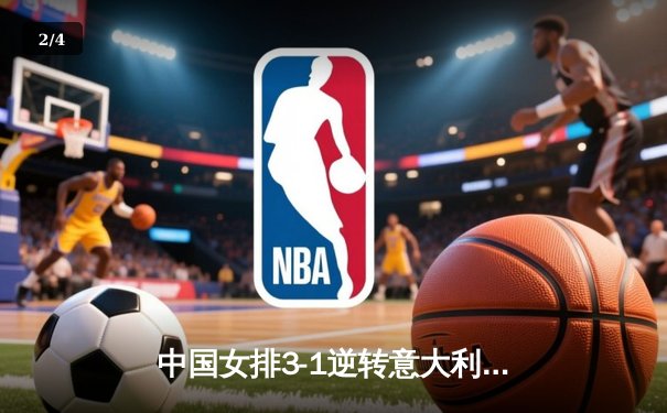 中国女排3-1逆转意大利，张常宁砍28分率队夺VNL开门红 - 2