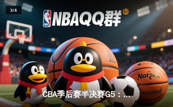 CBA季后赛半决赛G5：辽宁本钢逆转广东宏远，张镇麟关键三分锁定胜局 - 3
