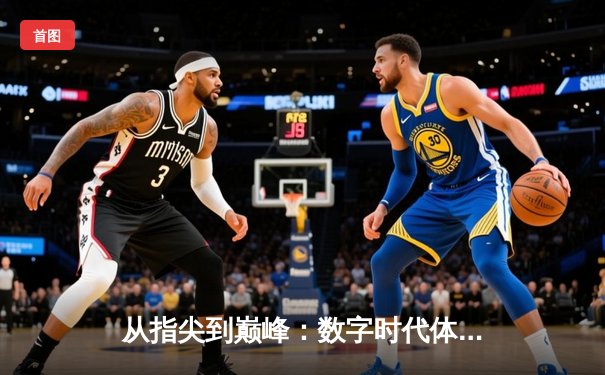 从指尖到巅峰：数字时代体育传播的变革与辉煌