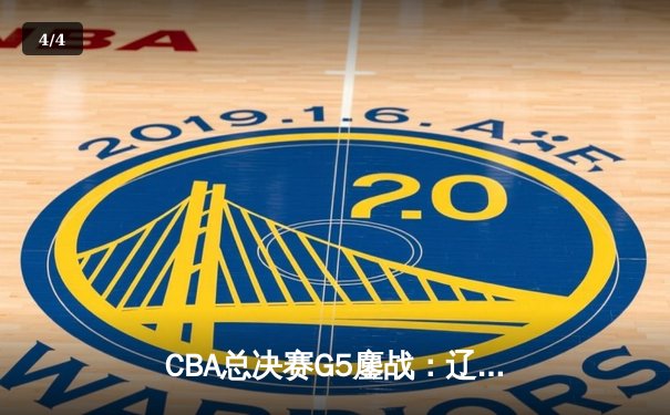 CBA总决赛G5鏖战：辽宁本钢加时逆转广东宏远 成功卫冕总冠军 - 4