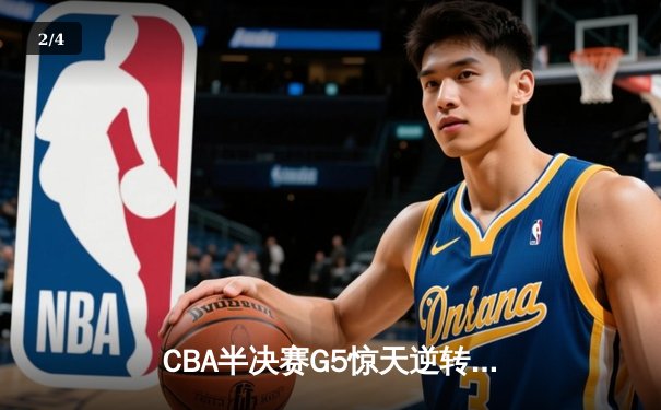CBA半决赛G5惊天逆转！辽宁本钢加时险胜广东宏远晋级总决赛 - 2