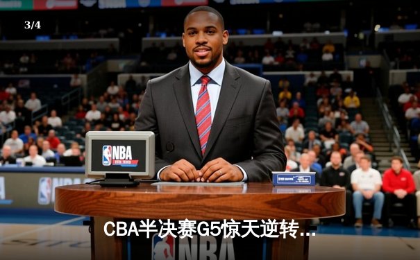 CBA半决赛G5惊天逆转！辽宁本钢加时险胜广东宏远晋级总决赛 - 3