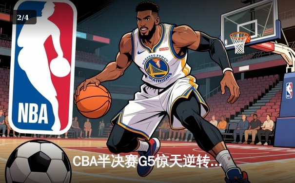 CBA半决赛G5惊天逆转！辽宁本钢加时险胜广东宏远晋级总决赛 - 2